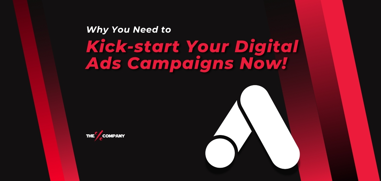 WHY YOU NEED TO KICK-START YOUR DIGITAL ADS CAMPAIGNS NOW!
