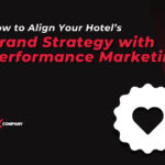 How to Align Your Hotel’s Brand Strategy with Performance Marketing