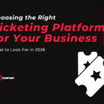 Choosing the Right Ticketing Platform for Your Business: What to Look For in 2026