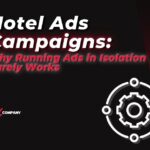 Hotel Ads Campaigns: Why Running Ads in Isolation Rarely Works