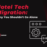Hotel Tech Migration: Why You Shouldn't Go Alone